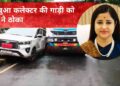 झाबुआ कलेक्टर की गाड़ी को डंपर ने ठोका, गाड़ी में बैठी थी नेहा मीणा, पुलिस ने ट्रक को किया जब्त और ड्राइवर को गिरफ्तार